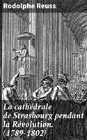   La cath&eacute;drale de Strasbourg pendant la R&eacute;volution. (1789-1802)