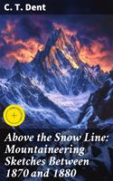   Above the Snow Line: Mountaineering Sketches Between 1870 and 1880