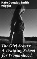   The Girl Scouts: A Training School for Womanhood