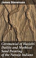   Ceremonial of Hasjelti Dailjis and Mythical Sand Painting of the Navajo Indians