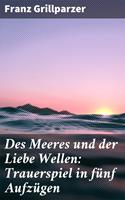 Des Meeres und der Liebe Wellen: Trauerspiel in fünf Aufzügen