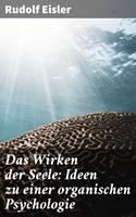 Das Wirken der Seele: Ideen zu einer organischen Psychologie