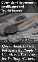   Queensland, the Rich but Sparsely Peopled Country, a Paradise for Willing Workers