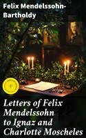   Letters of Felix Mendelssohn to Ignaz and Charlotte Moscheles