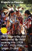   The Osage tribe, two versions of the child-naming rite (1928 N 43 / 1925-1926 (pages 23-164))