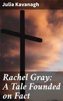   Rachel Gray: A Tale Founded on Fact