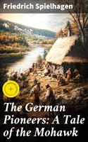   The German Pioneers: A Tale of the Mohawk