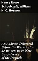   An Address, Delivered Before the Was-ah Ho-de-no-son-ne or New Confederacy of the Iroquois