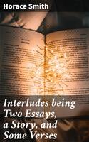 Interludes being Two Essays, a Story, and Some Verses