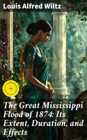 The Great Mississippi Flood of 1874: Its Extent, Duration, and Effects