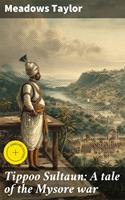   Tippoo Sultaun: A tale of the Mysore war