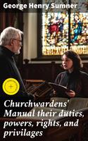   Churchwardens'Manual their duties, powers, rights, and privilages