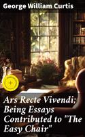   Ars Recte Vivendi; Being Essays Contributed to "The Easy Chair"
