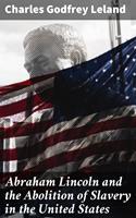   Abraham Lincoln and the Abolition of Slavery in the United States