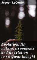   Evolution: Its nature, its evidence, and its relation to religious thought