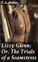   Lizzy Glenn; Or, The Trials of a Seamstress