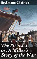   The Pl&eacute;biscite; or, A Miller's Story of the War