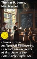   Conversations on Natural Philosophy, in which the Elements of that Science are Familiarly Explained
