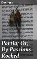   Portia; Or, By Passions Rocked