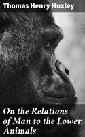   On the Relations of Man to the Lower Animals
