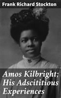   Amos Kilbright; His Adscititious Experiences