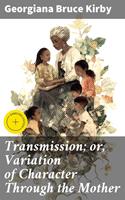   Transmission; or, Variation of Character Through the Mother