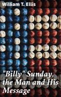   "Billy" Sunday, the Man and His Message