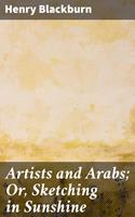   Artists and Arabs; Or, Sketching in Sunshine