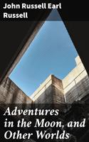   Adventures in the Moon, and Other Worlds