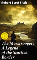   The Mosstrooper: A Legend of the Scottish Border
