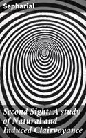   Second Sight: A study of Natural and Induced Clairvoyance