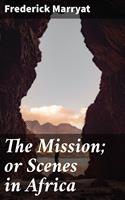   The Mission; or Scenes in Africa