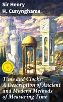   Time and Clocks: A Description of Ancient and Modern Methods of Measuring Time