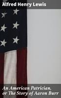   An American Patrician, or The Story of Aaron Burr