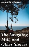   The Laughing Mill, and Other Stories