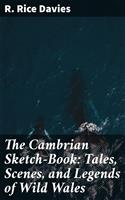 The Cambrian Sketch-Book: Tales, Scenes, and Legends of Wild Wales