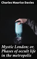   Mystic London; or, Phases of occult life in the metropolis