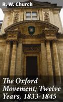   The Oxford Movement; Twelve Years, 1833-1845
