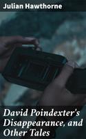 David Poindexter's Disappearance, and Other Tales