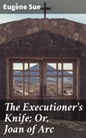   The Executioner's Knife; Or, Joan of Arc