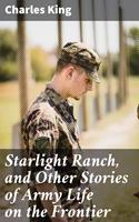 Starlight Ranch, and Other Stories of Army Life on the Frontier