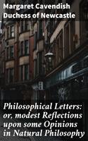   Philosophical Letters: or, modest Reflections upon some Opinions in Natural Philosophy