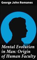   Mental Evolution in Man: Origin of Human Faculty