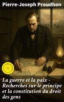   La guerre et la paix - Recherches sur le principe et la constitution du droit des gens
