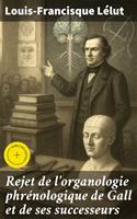   Rejet de l'organologie phr&eacute;nologique de Gall et de ses successeurs