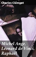   Michel Ange, Léonard de Vinci, Raphaël