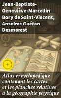   Atlas encyclop&eacute;dique contenant les cartes et les planches relatives &agrave; la g&eacute;ographie physique