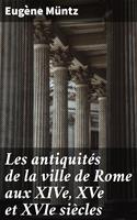   Les antiquités de la ville de Rome aux XIVe, XVe et XVIe siècles