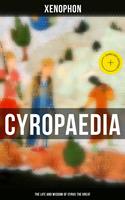   Cyropaedia - The Life and Wisdom of Cyrus the Great