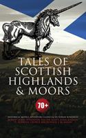   Tales of Scottish Highlands & Moors – 70+ Historical Novels, Adventure Classics & Victorian Romances